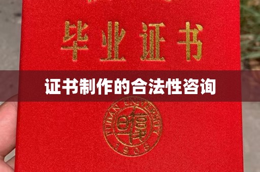 泉港证书制作的合法性咨询